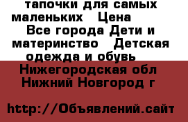 тапочки для самых маленьких › Цена ­ 100 - Все города Дети и материнство » Детская одежда и обувь   . Нижегородская обл.,Нижний Новгород г.